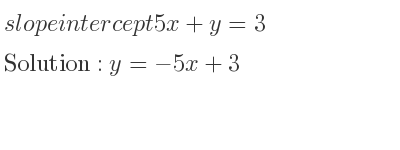 The slope intercept of 5x+y=3 is y=-5x+3